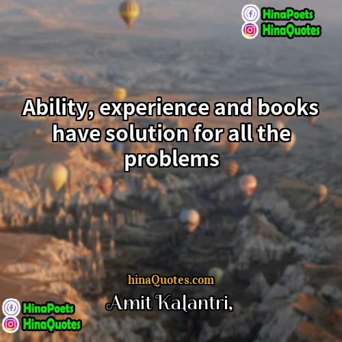 Amit Kalantri Quotes | Ability, experience and books have solution for